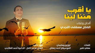 يا أقرب مننا لينا -ألحان وغناء: مصطفى النجدي - كلمات وانتاج: عصام خضير - توزيع ومكساج: أحمد رمضان