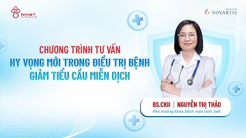 🔴TƯ VẤN SỨC KHỎE: HY VỌNG MỚI TRONG ĐIỀU TRỊ GIẢM TIỂU CẦU MIỄN DỊCH