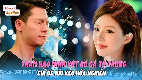 Thẩm Hạo Minh Vứt Bỏ Cả Tự Trọng, Chỉ Để Níu Kéo Hứa Nghiên | Hãy Để Tôi Tỏa Sáng | Love