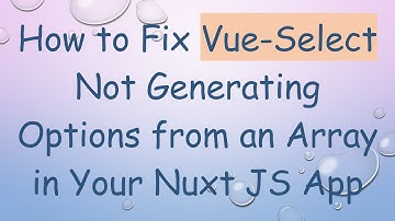 How to Fix Vue-Select Not Generating Options from an Array in Your Nuxt JS App