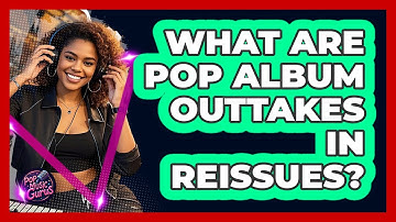 What Are Pop Album Outtakes In Reissues? - Pop Music Gurus