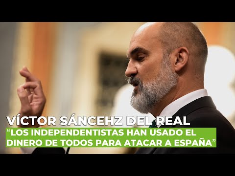 Víctor Sánchez del Real: "Los independentistas han usado el dinero de todos para atacar a España"