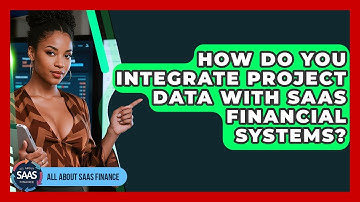 How Do You Integrate Project Data With SaaS Financial Systems? - All About SaaS Finance