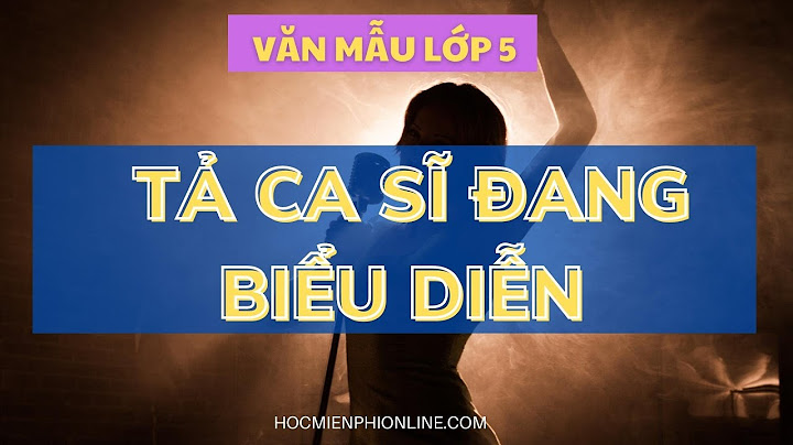 Bài văn mẫu tả một ca sĩ đang biểu diễn