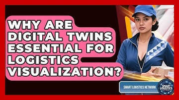 Why Are Digital Twins Essential For Logistics Visualization? - Smart Logistics Network