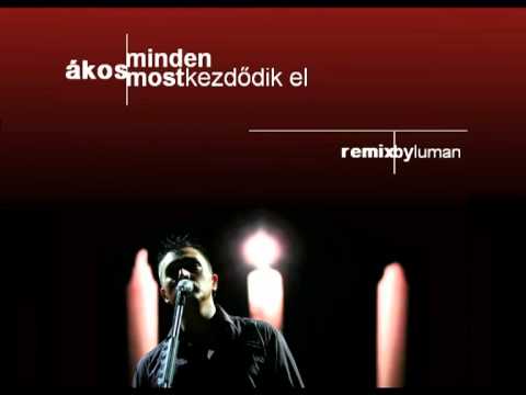 Kovács Ákos — Ákos - Minden most kezdődik el (Luman & Mike Remix)