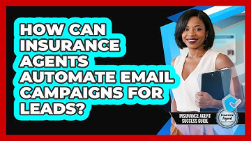 How Can Insurance Agents Automate Email Campaigns For Leads? - Insurance Agent Success Guide