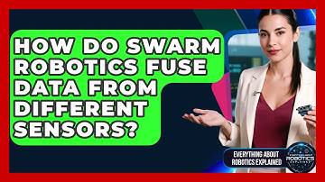 How Do Swarm Robotics Fuse Data From Different Sensors? - Everything About Robotics Explained