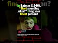 In Batman 1966, “Start pounding joker!” I beg your finest pardon