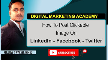 How To Post Clickable Image Image on LinkedIn - Facebook - Twitter | Wakeel Ahmed