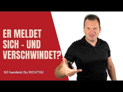 ER meldet sich und VERSCHWINDET wieder - WAS TUN?