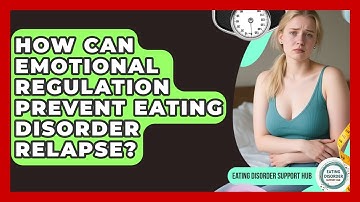How Can Emotional Regulation Prevent Eating Disorder Relapse? - Eating Disorder Support Hub