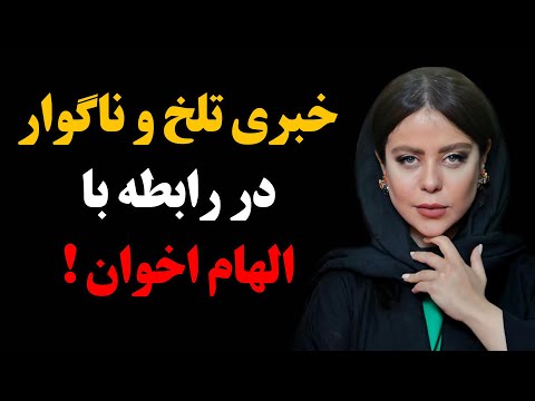 خبری تلخ و ناگوار در رابطه با الهام اخوان
