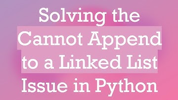 Solving the Cannot Append to a Linked List Issue in Python