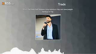 EP 23 : Flat Open,Tariff Tensions, Long Gamma in Play, and Heavyweight Earnings on Tap screenshot 4