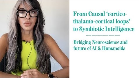 From Causal ‘cortico-thalamo-cortical loops’ to Symbiotic Intelligence