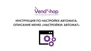 2. Описание меню: «Настройки: автомат». Инструкция по настройке вендингового автомата VendShop