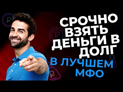 СРОЧНО ВЗЯТЬ ДЕНЬГИ В ДОЛГ В ЛУЧШЕМ МФО