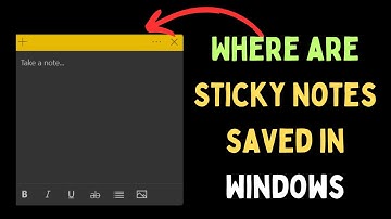 Where are Sticky Notes Saved in Windows 11?