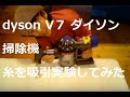 dyson V７ ダイソン掃除機　糸を吸引実験してみた　triggerpro