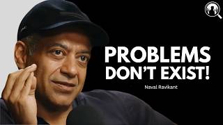 Your Mind Is Creating Problems That Don't Exist! | Naval Ravikant