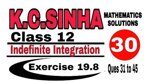 Class 12 || K.C.SINHA || Indefinite Integrals||Exercise 19.8|| Mathematics||  ques.31 to 49 ||