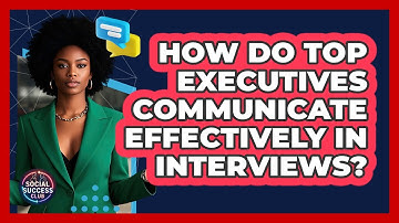 How Do Top Executives Communicate Effectively In Interviews? - Social Success Club