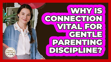 Why Is Connection Vital For Gentle Parenting Discipline? - Family Matters in Faith