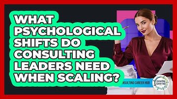 What Psychological Shifts Do Consulting Leaders Need When Scaling? - Consulting Career Hub