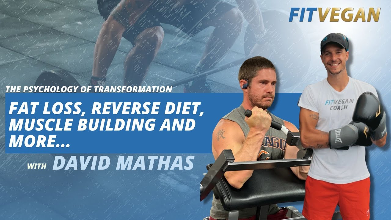 The Psychology of Transformation Fat loss, Reverse Diet, Muscle Building and more with David Mathas