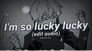 I'm so lucky lucky Edit Audio