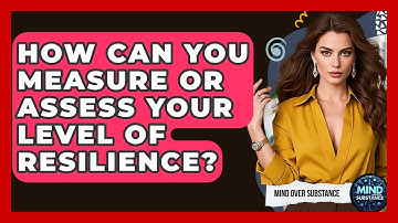 How Can You Measure Or Assess Your Level Of Resilience? - Mind Over Substance