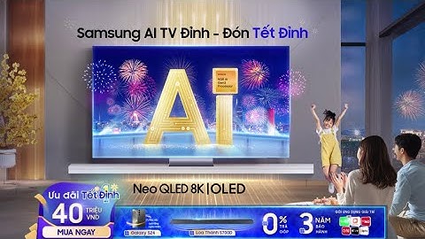Samsung AI TV ĐỈNH - ĐÓN TẾT ĐỈNH | Samsung TV