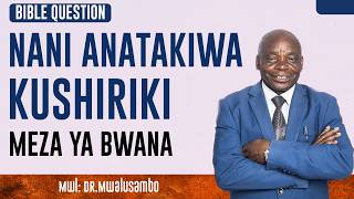 Nani Anatakiwa Kushiriki Meza Ya Bwana Na Dr Mwalusambo kingdomphilosophy biblequestions bible