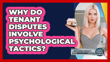 Why Do Tenant Disputes Involve Psychological Tactics? - Mastering Property Management