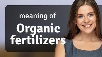 Understanding Organic Fertilizers: A Guide to Natural Plant Nutrition