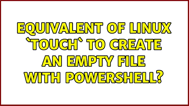 Equivalent of Linux `touch` to create an empty file with PowerShell? (14 Solutions!!)