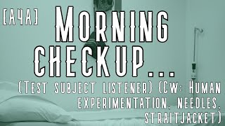 A4A Morning Checkup... Test Subject Listener Cw Human Experimentation, Needles, Straitjacket