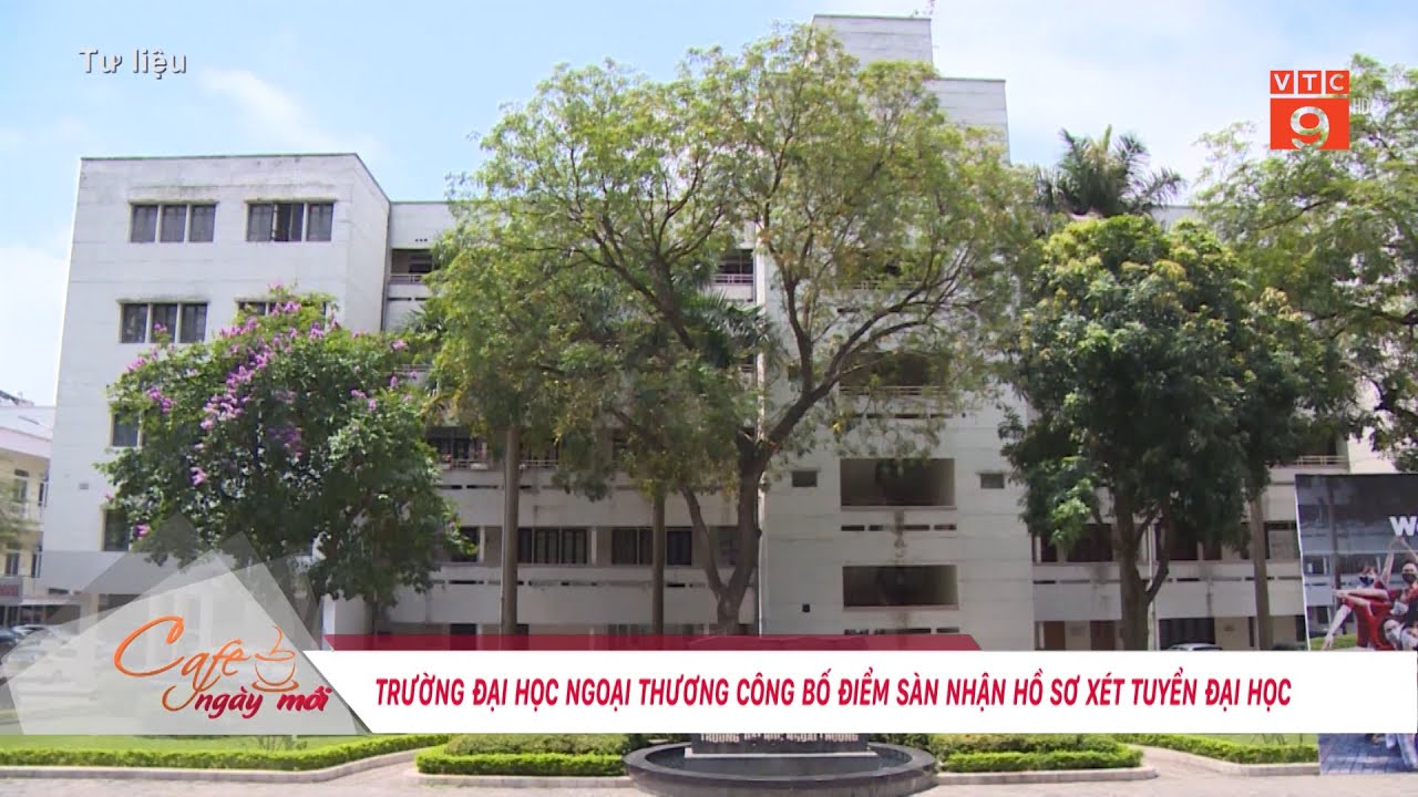 TRƯỜNG ĐẠI HỌC NGOẠI THƯƠNG CÔNG BỐ ĐIỂM SÀN NHẬN HỒ SƠ XÉT TUYỂN ĐẠI HỌC | VTC9