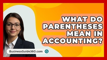 What Do Parentheses Mean In Accounting? - BusinessGuide360.com