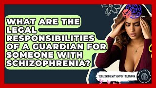 What Are The Legal Responsibilities Of A Guardian For Someone With Schizophrenia?