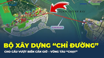 Bộ Xây dựng CHỈ ĐƯỜNG cho cầu vượt biển Cần Giờ – Vũng Tàu “CHẠY” | CafeLand