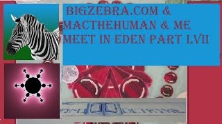 BigZebra.Com & MacTheHuman & me meet in Eden part 57