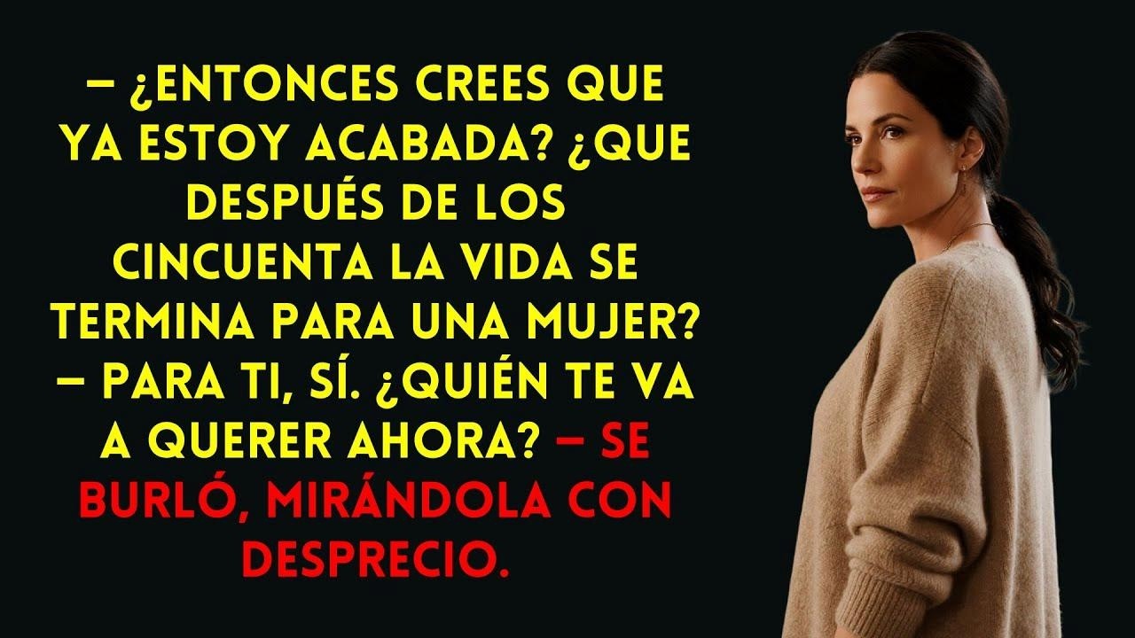 «¿Después de los 50 ya no vales nada» — se burló él, mirándola con desprecio.