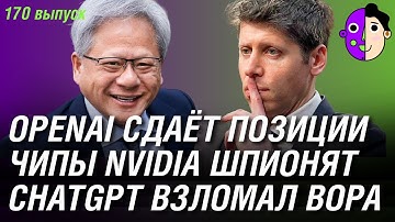 OpenAI сдаёт позиции, ИИ-чипы Nvidia шпионят, ChatGPT взломал вора