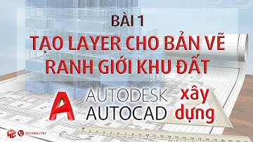 AUTOCAD XÂY DỰNG BÀI 1: TẠO LAYER CHO BẢN VẼ RANH GIỚI KHU ĐẤT