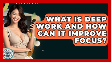 What Is Deep Work And How Can It Improve Focus? - Learn As An Adult