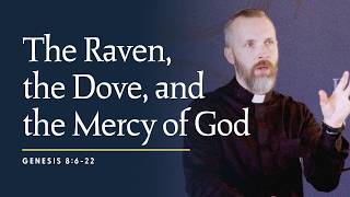 Genesis 8:6-22: The Raven, the Dove, and the Mercy of God