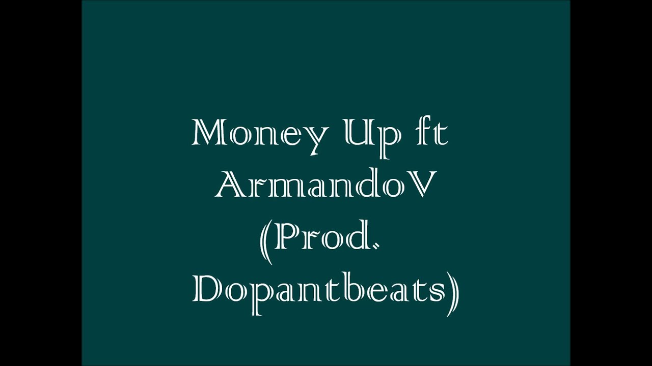 Money Up ft ArmandoV (Prod. By Dopantbeats)