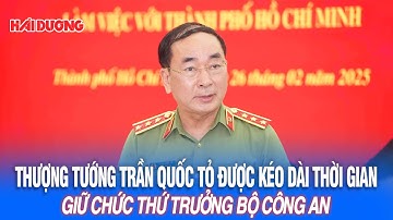 Thượng tướng Trần Quốc Tỏ được kéo dài thời gian giữ chức Thứ trưởng Bộ Công an